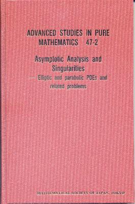 Asymptotic Analysis and Singularities: Elliptic and Parabolic Pdes and Related Problems - Proceedings of the 14th Msj International Research Institute - Kozono, Hideo (Editor), and Ogawa, Takayoshi (Editor), and Yanagida, Eiji (Editor)