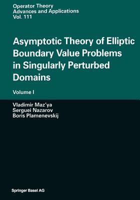 Asymptotic Theory of Elliptic Boundary Value Problems in Singularly Perturbed Domains: Volume I - Maz'ya, Vladimir, and Nazarov, Serguei, and Plamenevskij, Boris