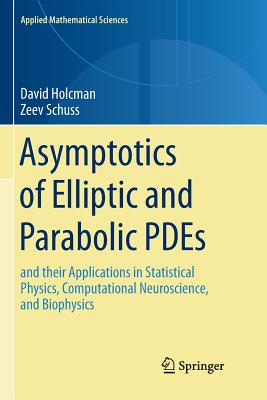 Asymptotics of Elliptic and Parabolic Pdes: And Their Applications in Statistical Physics, Computational Neuroscience, and Biophysics - Holcman, David, and Schuss, Zeev