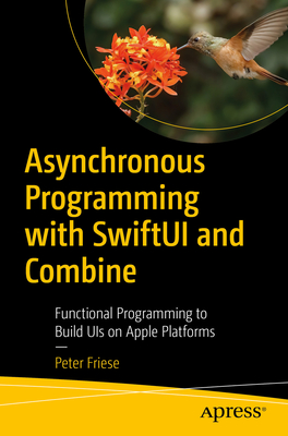 Asynchronous Programming with Swiftui and Combine: Functional Programming to Build Uis on Apple Platforms - Friese, Peter