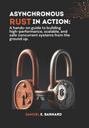 Asynchronous Rust in Action: A hands-on guide to building high-performance, scalable, and safe concurrent systems from the ground up.