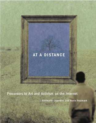 At a Distance: Precursors to Art and Activism on the Internet - Chandler, Annmarie (Editor), and Neumark, Norie (Editor)