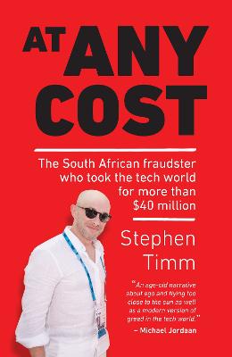 At Any Cost: The South African Fraudster who Took the Tech World for More than $40 Million - Timm, Stephen
