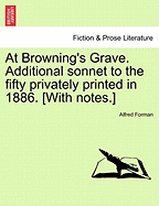 At Browning's Grave. Additional Sonnet to the Fifty Privately Printed in 1886. [with Notes.] - Forman, Alfred