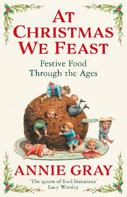 At Christmas We Feast: Festive Food Through the Ages - Gray, Annie
