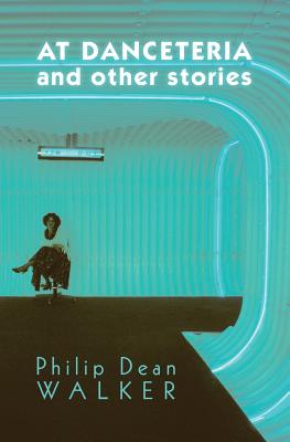 At Danceteria and Other Stories - Walker, Philip Dean