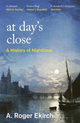 At Day's Close: A History of Nighttime - Roger Ekirch, A., Professor
