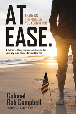 At Ease: Enjoying the Freedom You Fought For -- A Soldier's Story and Perspectives on the Journey to an Encore Life and Career - Hughes, Jim (Contributions by), and Campbell, Rob