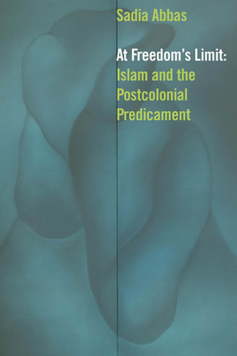 At Freedom's Limit: Islam and the Postcolonial Predicament - Abbas, Sadia