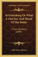 At Gettysburg Or What A Girl Saw And Heard Of The Battle: A True Narrative (1889)