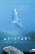 At Heart: Newfoundland Short Stories - Ivany, Lisa J