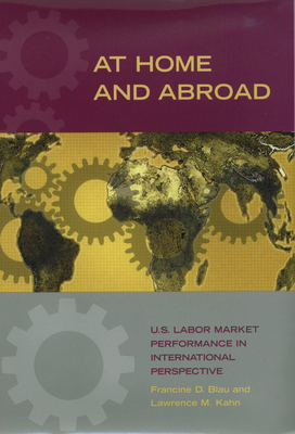 At Home and Abroad: U.S. Labor-Market Performance in International Perspective - Blau, Francine D, and Kahn, Lawerence M