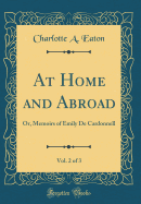 At Home and Abroad, Vol. 2 of 3: Or, Memoirs of Emily de Cardonnell (Classic Reprint)