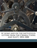 At Home and on the Battlefield: Letters from the Crimea, China and Egypt, 1854-1888 (Classic Reprint)