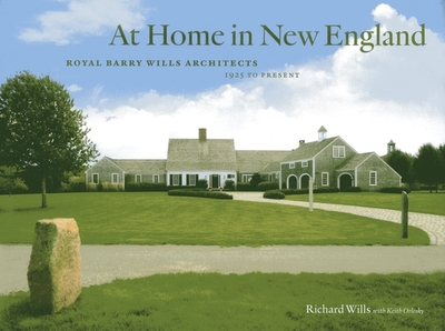 At Home in New England: Royal Barry Wills Architects, 1925 to Present - Wills, Richard, and Orlesky, Keith