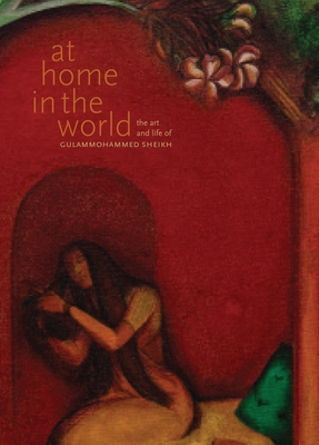 At Home in the World: The Art and Life of Gulammohammed Sheikh - Sambrani, Chaitanya (Editor)