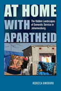 At Home with Apartheid: The Hidden Landscapes of Domestic Service in Johannesburg