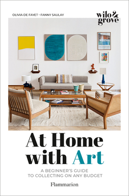 At Home with Art: A Beginner's Guide to Collecting on any Budget - de Fayet, Olivia, and Saulay, Fanny, and Vendittelli, Marie