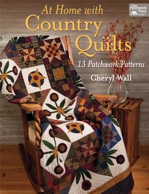 At Home with Country Quilts: 13 Patchwork Patterns - Wall, Cheryl, Professor