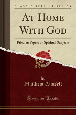 At Home with God: Priedieu Papers on Spiritual Subjects (Classic Reprint) - Russell, Matthew