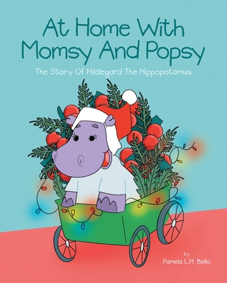 At Home With Momsy and Popsy: The Story of Hildegard the Hippopotamus - Bello, Pamela L H