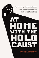 At Home with the Holocaust: Postmemory, Domestic Space, and Second-Generation Holocaust Narratives