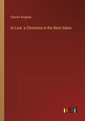 At Last: a Christmas in the West Indies - Kingsley, Charles