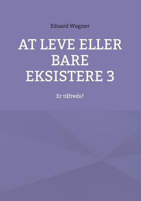 At leve eller bare eksistere 3: Er tilfreds? - Wagner, Eduard