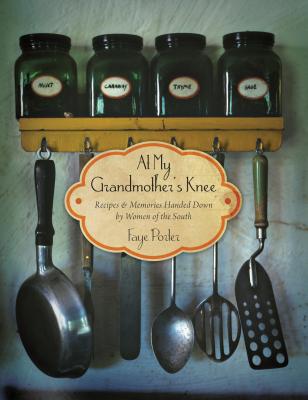 At My Grandmother's Knee: Recipes & Memories Handed Down by Women of the South - Porter, Faye