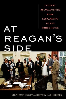 At Reagan's Side: Insiders' Recollections from Sacremento to the White House - Knott, Stephen F, and Chidester, Jeffrey L