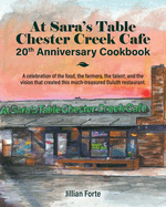 At Sara's Table Chester Creek Cafe 20th Anniversary Cookbook: A celebration of the food, the farmers, the talent and the vision that created this much-treasured Duluth restaurant.