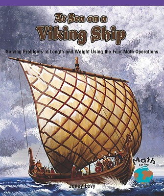 At Sea on a Viking Ship: Solving Problems of Length and Weight Using the Four Math Operations - Levy, Janey