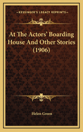 At the Actors' Boarding House and Other Stories (1906)