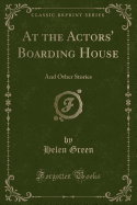 At the Actors' Boarding House: And Other Stories (Classic Reprint)