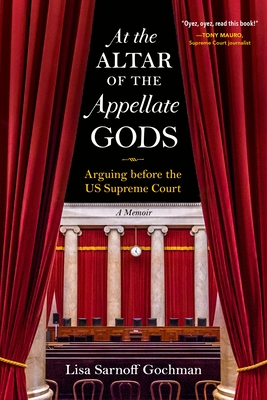 At the Altar of the Appellate Gods: Arguing Before the Us Supreme Court - Gochman, Lisa Sarnoff