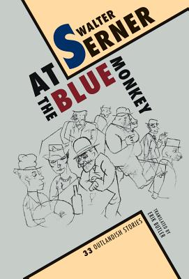 At the Blue Monkey: 33 Outlandish Stories - Serner, Walter, and Butler, Erik (Translated by)