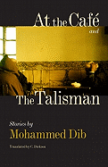 At the Caf and the Talisman - Dib, Mohammed, and Dickson, C (Translated by), and Mortimer, Mildred (Afterword by)