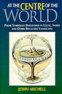 At the Center of the World: Polar Symbolism Discovered in Celtic, Norse, and Other Ritualized Landscapes - Michell, John