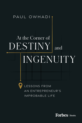 At the Corner of Destiny and Ingenuity: Lessons from an Entrepreneur's Improbable Life - Owhadi, Paul