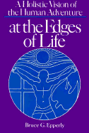 At the Edges of Life: A Holistic Vision of the Human Adventure - Epperly, Bruce G, and Cobb, John B, Jr. (Foreword by)