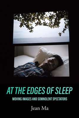 At the Edges of Sleep: Moving Images and Somnolent Spectators - Ma, Jean