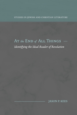 At the End of All Things: Identifying the Ideal Reader of Revelation - Kees, Jason P