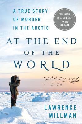 At the End of the World: A True Story of Murder in the Arctic - Millman, Lawrence