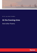 At the Evening-time: And other Poems