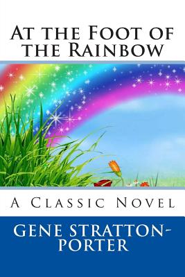 At the Foot of the Rainbow - Stratton-Porter, Gene