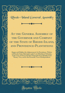 At the General Assembly of the Governor and Company of the State of Rhode-Island, and Providence-Plantations: Begun and Holden (by Adjournment) at Providence, Within and for the State Aforesaid, on the Last Monday in February, in the Year of Our Lord One