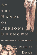 At the Hands of Persons Unknown: The Lynching of Black America