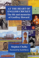 At the Heart of English Cricket: The Life and Memories of Geoffrey Howard