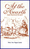 At the Hearth: Early American Recipes - Latini, Mary Sue Pagan, and Latini, Marysue P