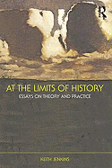 At the Limits of History: Essays on Theory and Practice